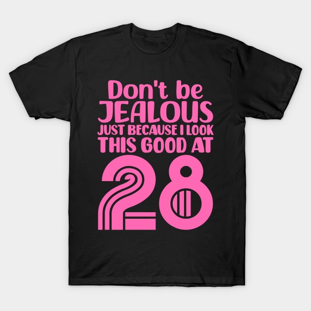 Don't Be Jealous Just Because I look This Good At 28 T-Shirt by colorsplash